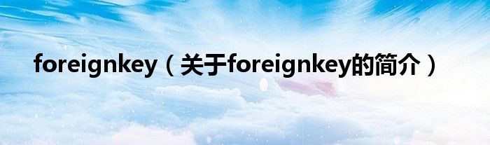 foreignkey（關(guān)于foreignkey的簡(jiǎn)介）