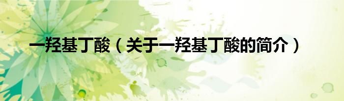 一羥基丁酸（關(guān)于一羥基丁酸的簡(jiǎn)介）