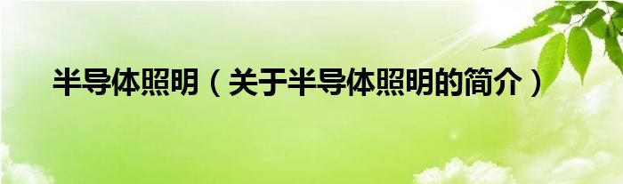 半導(dǎo)體照明（關(guān)于半導(dǎo)體照明的簡介）