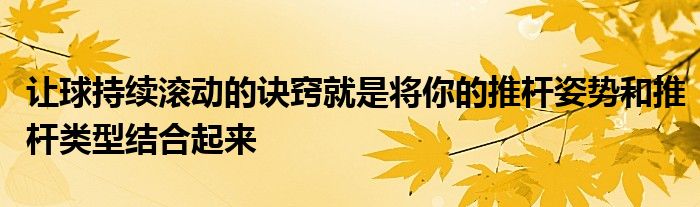 讓球持續(xù)滾動的訣竅就是將你的推桿姿勢和推桿類型結(jié)合起來