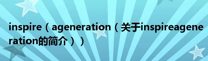 inspire（ageneration（關于inspireageneration的簡介））