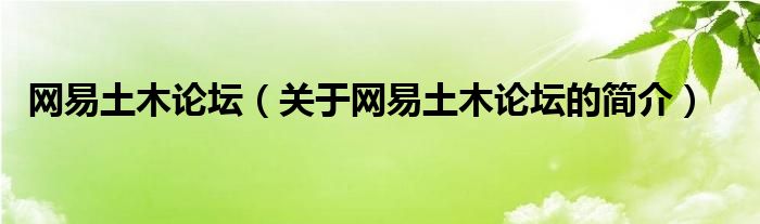 網(wǎng)易土木論壇（關(guān)于網(wǎng)易土木論壇的簡(jiǎn)介）