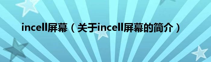 incell屏幕（關(guān)于incell屏幕的簡介）