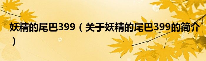 妖精的尾巴399（關(guān)于妖精的尾巴399的簡(jiǎn)介）