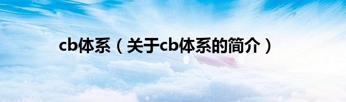 cb體系（關(guān)于cb體系的簡(jiǎn)介）