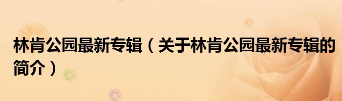 林肯公園最新專輯（關(guān)于林肯公園最新專輯的簡介）