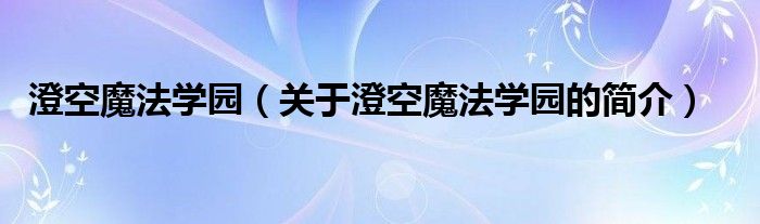 澄空魔法學園（關于澄空魔法學園的簡介）