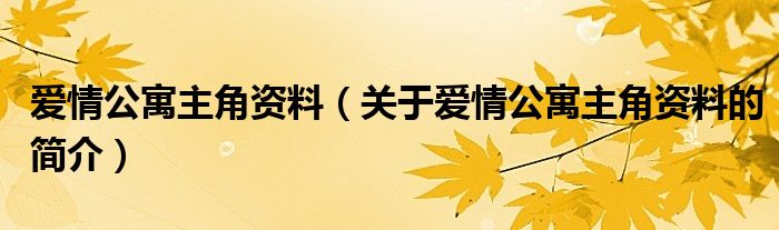 愛情公寓主角資料（關(guān)于愛情公寓主角資料的簡介）