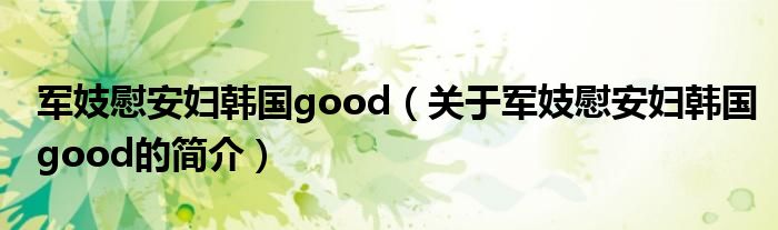 軍妓慰安婦韓國good（關(guān)于軍妓慰安婦韓國good的簡介）