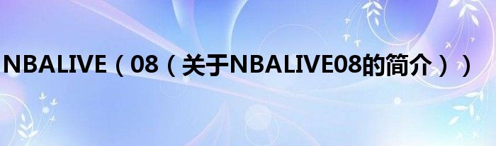 NBALIVE（08（關(guān)于NBALIVE08的簡介））