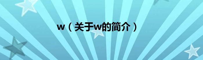 w（關(guān)于w的簡(jiǎn)介）