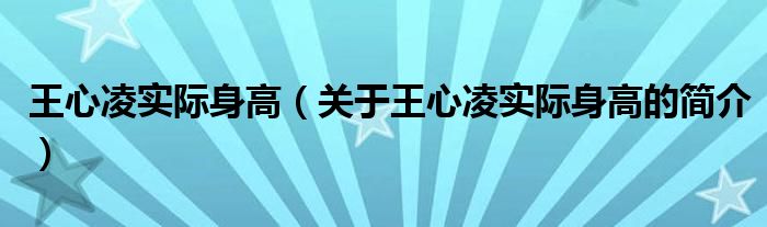 王心凌實(shí)際身高（關(guān)于王心凌實(shí)際身高的簡介）