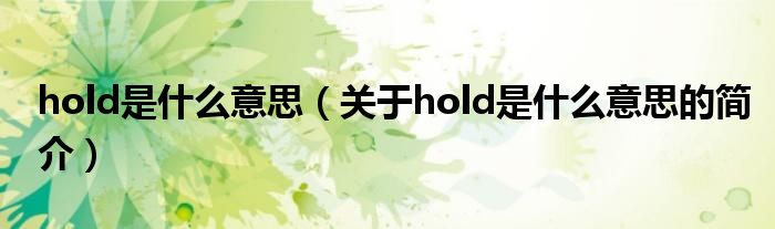 hold是什么意思（關(guān)于hold是什么意思的簡(jiǎn)介）