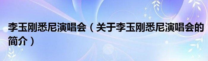 李玉剛悉尼演唱會（關(guān)于李玉剛悉尼演唱會的簡介）