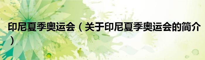 印尼夏季奧運(yùn)會(huì)（關(guān)于印尼夏季奧運(yùn)會(huì)的簡(jiǎn)介）