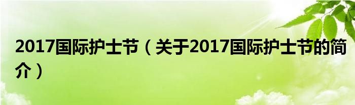 2017國際護士節(jié)（關于2017國際護士節(jié)的簡介）