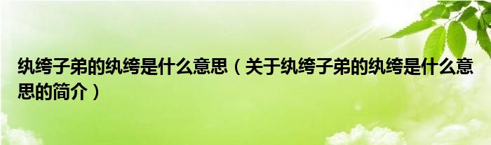 紈绔子弟的紈绔是什么意思（關(guān)于紈绔子弟的紈绔是什么意思的簡(jiǎn)介）