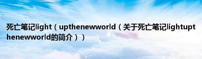 死亡筆記light（upthenewworld（關于死亡筆記lightupthenewworld的簡介））