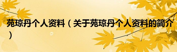 苑瓊丹個(gè)人資料（關(guān)于苑瓊丹個(gè)人資料的簡介）