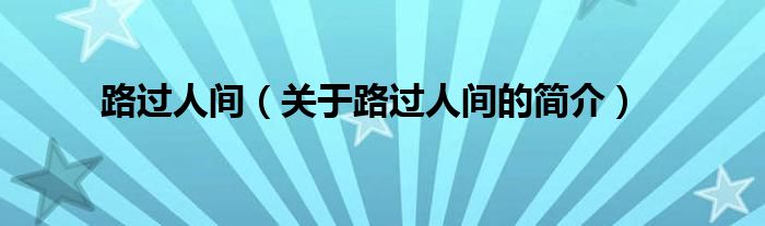 路過(guò)人間（關(guān)于路過(guò)人間的簡(jiǎn)介）