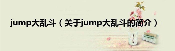 jump大亂斗（關(guān)于jump大亂斗的簡(jiǎn)介）