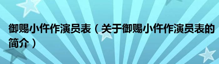 御賜小仵作演員表（關(guān)于御賜小仵作演員表的簡(jiǎn)介）