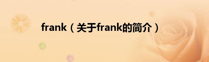 frank（關(guān)于frank的簡(jiǎn)介）