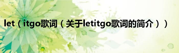 let（itgo歌詞（關于letitgo歌詞的簡介））