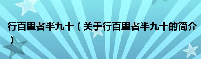 行百里者半九十（關(guān)于行百里者半九十的簡(jiǎn)介）