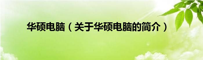 華碩電腦（關(guān)于華碩電腦的簡(jiǎn)介）