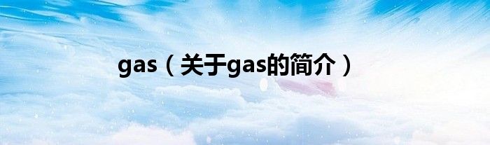 gas（關(guān)于gas的簡介）