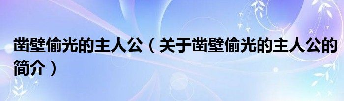 鑿壁偷光的主人公（關(guān)于鑿壁偷光的主人公的簡介）