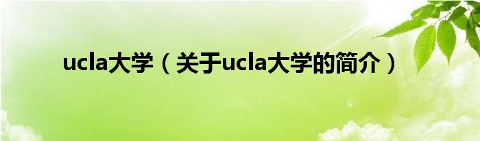 ucla大學(xué)（關(guān)于ucla大學(xué)的簡介）