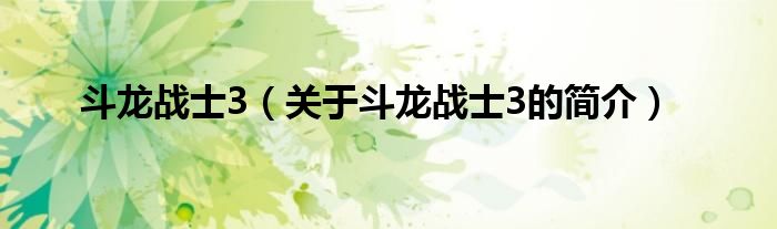 斗龍戰(zhàn)士3（關(guān)于斗龍戰(zhàn)士3的簡(jiǎn)介）