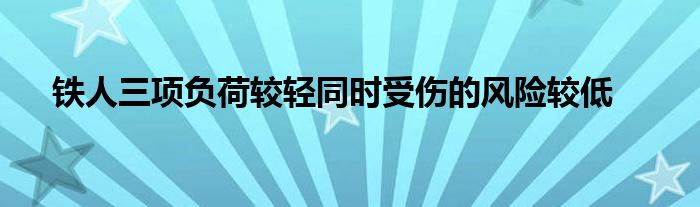 鐵人三項(xiàng)負(fù)荷較輕同時(shí)受傷的風(fēng)險(xiǎn)較低