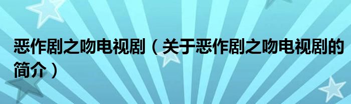 惡作劇之吻電視?。P(guān)于惡作劇之吻電視劇的簡介）