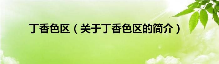 丁香色區(qū)（關(guān)于丁香色區(qū)的簡介）