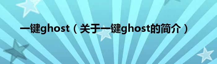 一鍵ghost（關(guān)于一鍵ghost的簡(jiǎn)介）