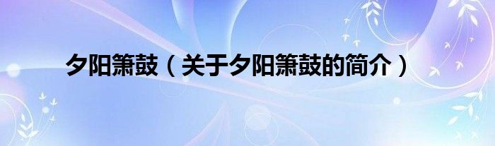 夕陽簫鼓（關于夕陽簫鼓的簡介）