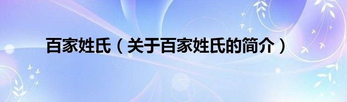 百家姓氏（關(guān)于百家姓氏的簡(jiǎn)介）