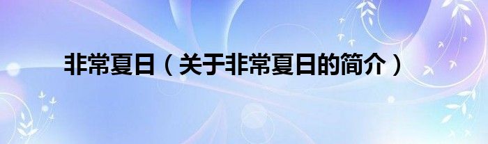 非常夏日（關(guān)于非常夏日的簡(jiǎn)介）