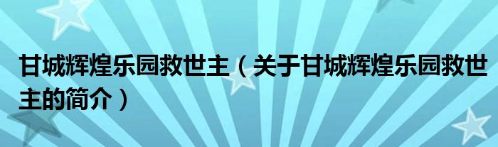 甘城輝煌樂園救世主（關(guān)于甘城輝煌樂園救世主的簡介）