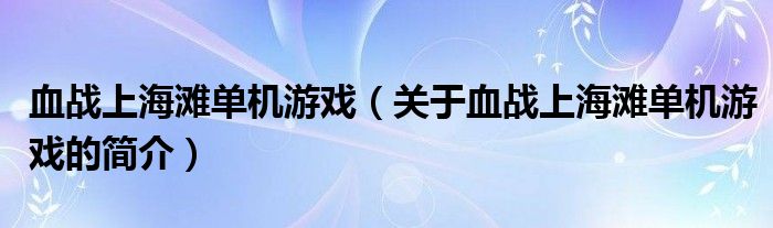 血戰(zhàn)上海灘單機游戲（關(guān)于血戰(zhàn)上海灘單機游戲的簡介）