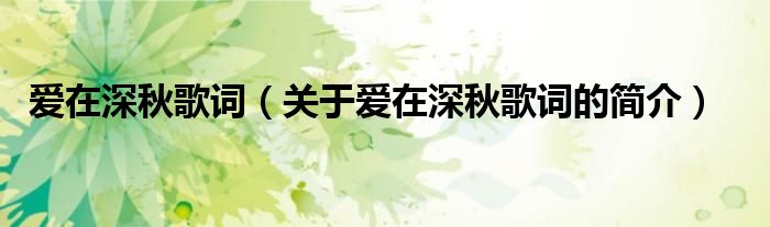 愛(ài)在深秋歌詞（關(guān)于愛(ài)在深秋歌詞的簡(jiǎn)介）