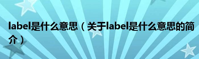 label是什么意思（關(guān)于label是什么意思的簡介）