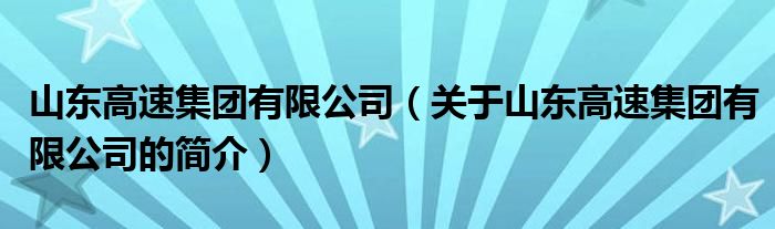 山東高速集團有限公司（關(guān)于山東高速集團有限公司的簡介）