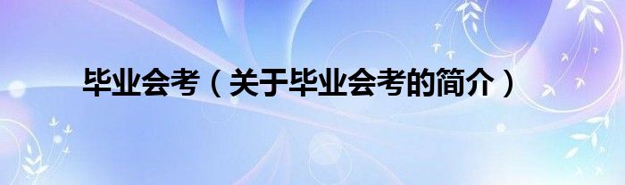 畢業(yè)會考（關(guān)于畢業(yè)會考的簡介）