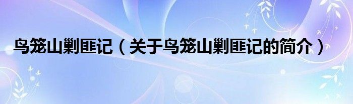 鳥籠山剿匪記（關(guān)于鳥籠山剿匪記的簡介）