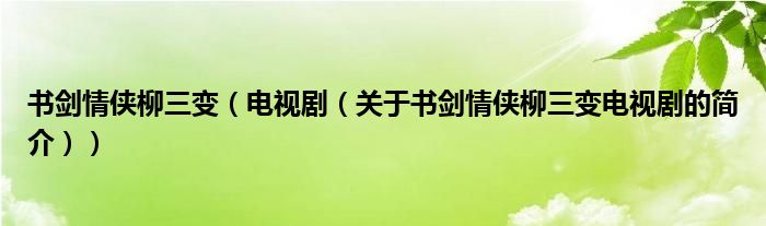 書劍情俠柳三變（電視?。P(guān)于書劍情俠柳三變電視劇的簡(jiǎn)介））