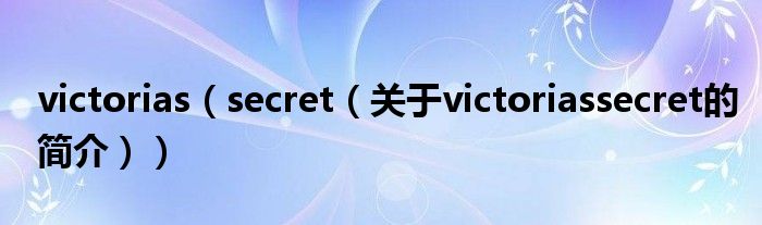 victorias（secret（關(guān)于victoriassecret的簡介））